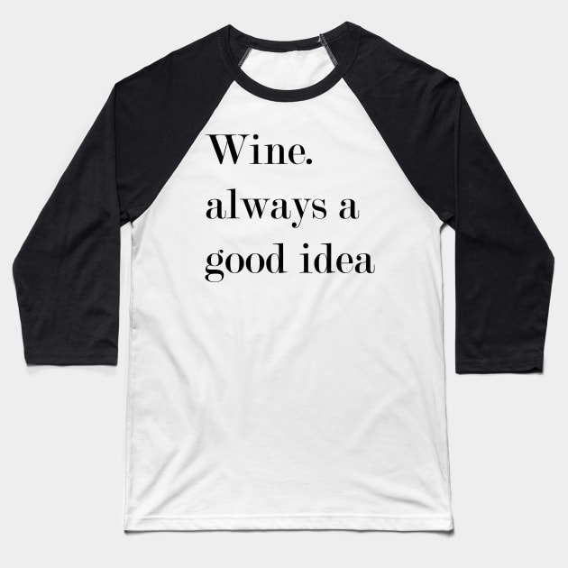 Wine. Always A Good Idea. Baseball T-Shirt by Woozy Swag